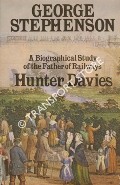 George Stephenson - A Biographical Study of the Father of the Railways by DAVIES, Hunter 